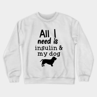 All I Need is Insulin and My Dog Crewneck Sweatshirt